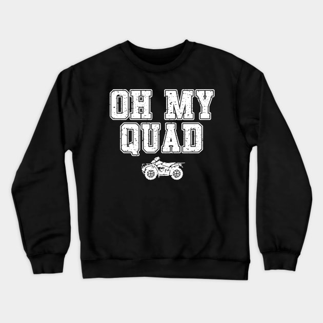 Oh My Quad ATV Four Wheeling Design Crewneck Sweatshirt by TeeShirt_Expressive